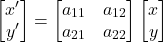 \[ \begin{bmatrix} x' \\ y' \end{bmatrix} = \begin{bmatrix} a_{11} & a_{12} \\ a_{21} & a_{22} \end{bmatrix} \begin{bmatrix} x \\ y \end{bmatrix} \]