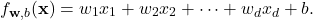 \[f_{\mathbf{w},b}(\mathbf{x}) = w_1 x_1 + w_2 x_2 + \cdots + w_d x_d + b.\]
