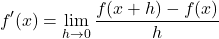 \[f'(x) = \lim_{h \to 0} \frac{f(x + h) - f(x)}{h}\]