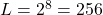 L = 2^8 = 256