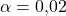 \alpha = 0{,}02