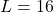 L = 16