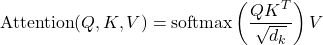 \[\text{Attention}(Q, K, V) = \text{softmax}\left(\frac{QK^T}{\sqrt{d_k}}\right) V\]