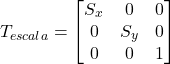 \[ T_{escala} = \begin{bmatrix} S_x & 0 & 0 \\ 0 & S_y & 0 \\ 0 & 0 & 1 \end{bmatrix} \]