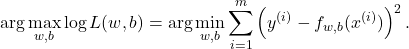 \[\arg\max_{w,b} \log L(w, b) = \arg\min_{w,b} \sum_{i=1}^{m} \left(y^{(i)} - f_{w,b}(x^{(i)})\right)^2.\]