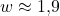 w \approx 1{,}9