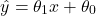 \[\hat{y} = \theta_1 x + \theta_0\]