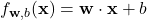 f_{\mathbf{w},b}(\mathbf{x}) = \mathbf{w} \cdot \mathbf{x} + b