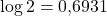 \log 2 = 0{,}6931