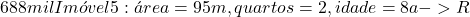 688 mil Im&oacute;vel 5: &aacute;rea=95m&sup2;, quartos=2, idade=8a  -> R