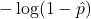 -\log(1 - \hat{p})