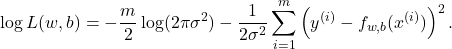 \[\log L(w, b) = -\frac{m}{2}\log(2\pi\sigma^2) - \frac{1}{2\sigma^2} \sum_{i=1}^{m} \left(y^{(i)} - f_{w,b}(x^{(i)})\right)^2.\]