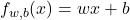 f_{w,b}(x) = w x + b