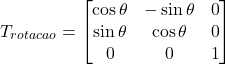 \[ T_{rotacao} = \begin{bmatrix} \cos\theta & -\sin\theta & 0 \\ \sin\theta & \cos\theta & 0 \\ 0 & 0 & 1 \end{bmatrix} \]