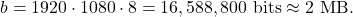 \[b = 1920 \cdot 1080 \cdot 8 = 16,588,800 \text{ bits} \approx 2 \text{ MB}.\]
