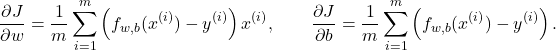 \[\frac{\partial J}{\partial w} = \frac{1}{m} \sum_{i=1}^{m} \left(f_{w,b}(x^{(i)}) - y^{(i)}\right) x^{(i)}, \qquad \frac{\partial J}{\partial b} = \frac{1}{m} \sum_{i=1}^{m} \left(f_{w,b}(x^{(i)}) - y^{(i)}\right).\]