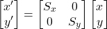 \[ \begin{bmatrix} x' \\ y' \end{bmatrix} = \begin{bmatrix} S_x & 0 \\ 0 & S_y \end{bmatrix} \begin{bmatrix} x \\ y \end{bmatrix} \]