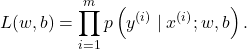 \[L(w, b) = \prod_{i=1}^{m} p\left(y^{(i)} \mid x^{(i)}; w, b\right).\]